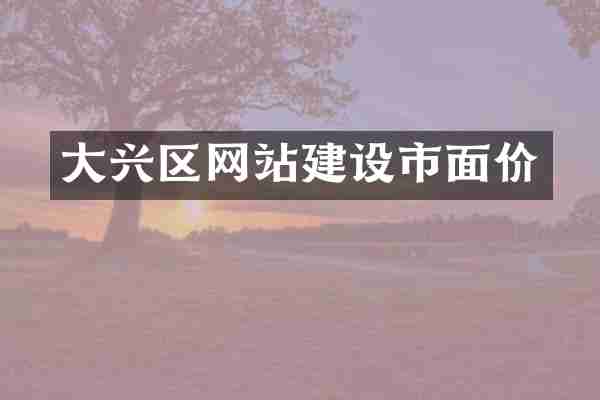 大兴区网站建设市面价