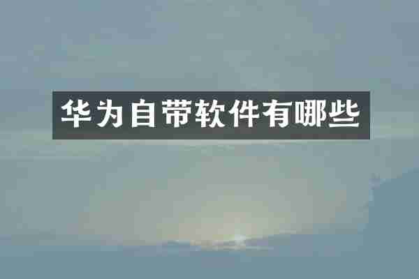 华为自带软件有哪些