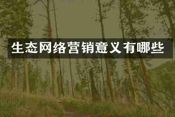 生态网络营销意义有哪些
