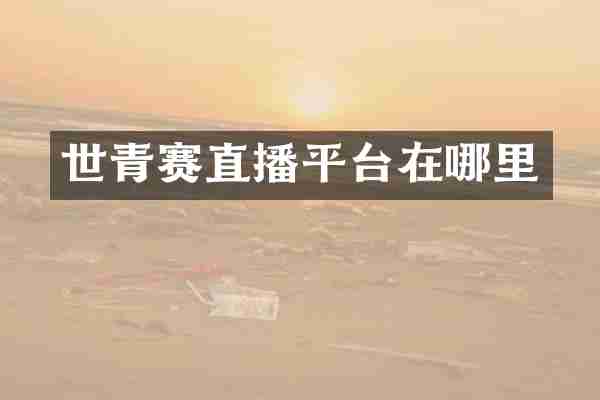 世青赛直播平台在哪里