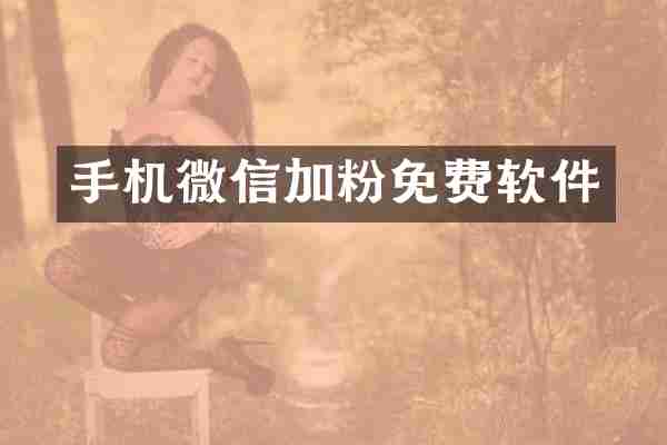 手机微信加粉免费软件