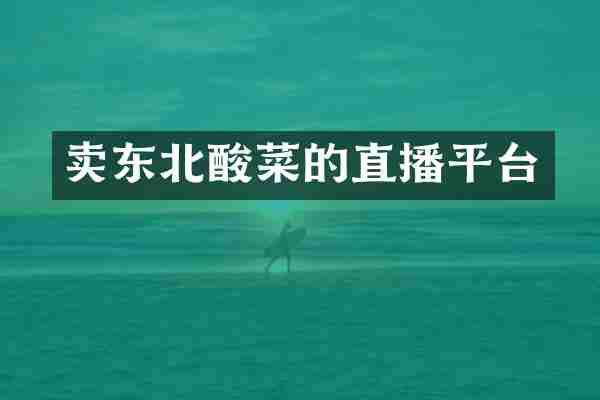 卖东北酸菜的直播平台