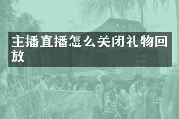 主播直播怎么关闭礼物回放