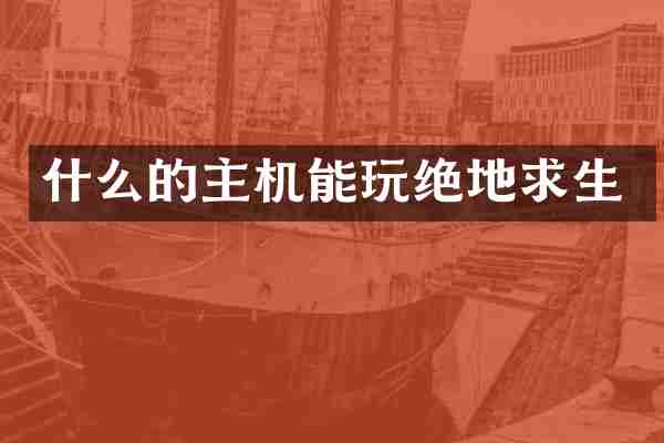 什么的主机能玩绝地求生