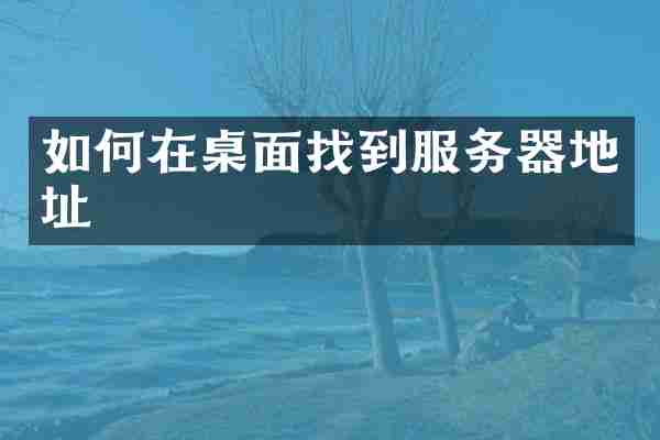 如何在桌面找到服务器地址