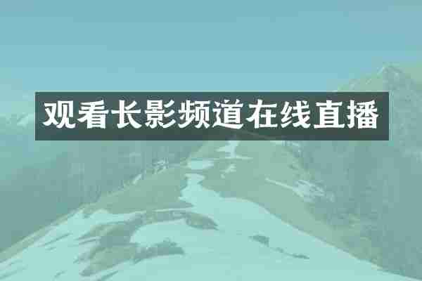 观看长影频道在线直播