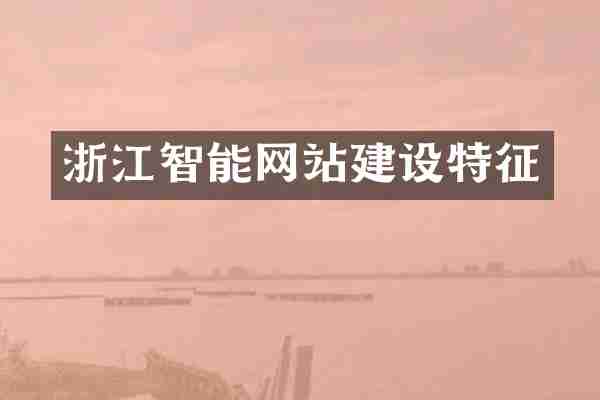 浙江智能网站建设特征