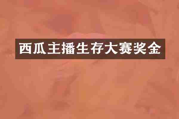 西瓜主播生存大赛奖金