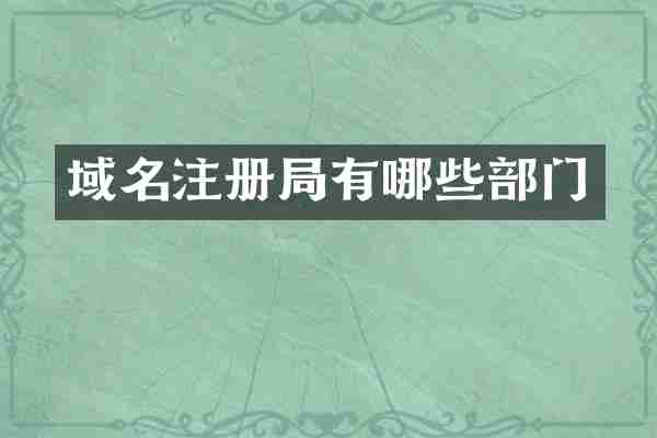 域名注册局有哪些部门