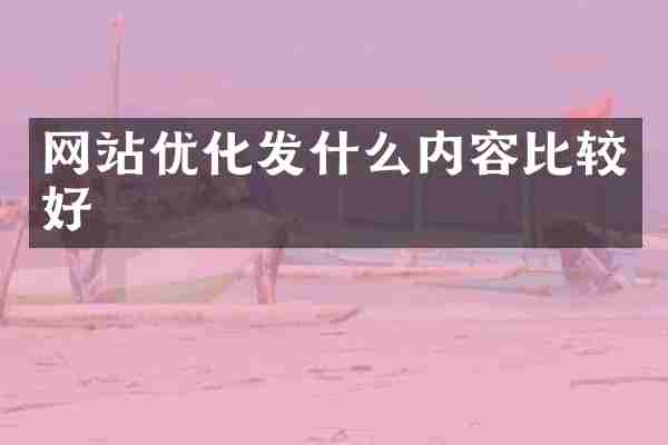 网站优化发什么内容比较好
