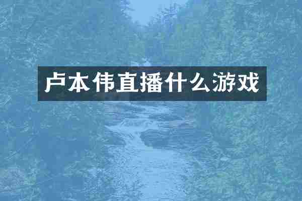 卢本伟直播什么游戏