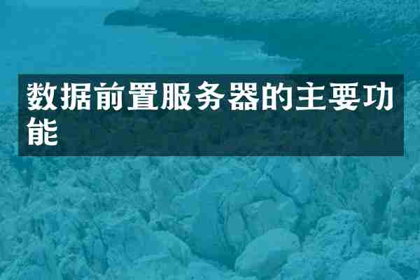 数据前置服务器的主要功能