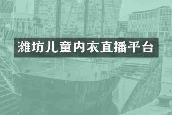 潍坊儿童内衣直播平台
