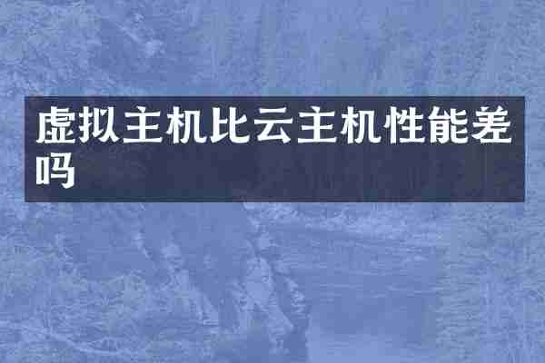 虚拟主机比云主机性能差吗