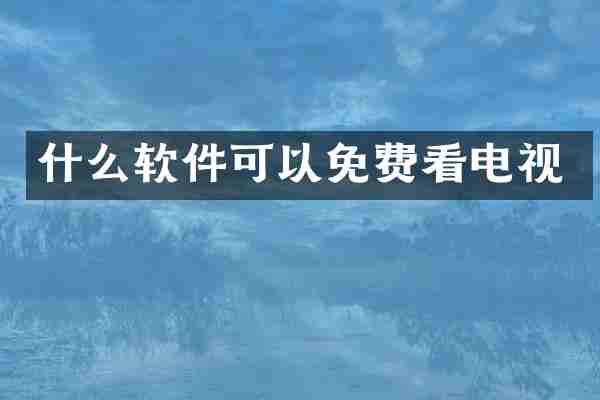什么软件可以免费看电视