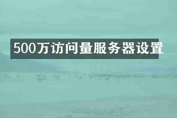 500万访问量服务器设置