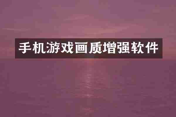 手机游戏画质增强软件