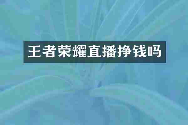 王者荣耀直播挣钱吗