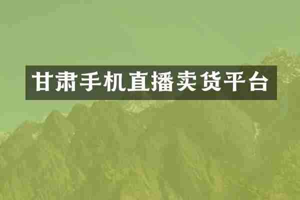 甘肃手机直播卖货平台