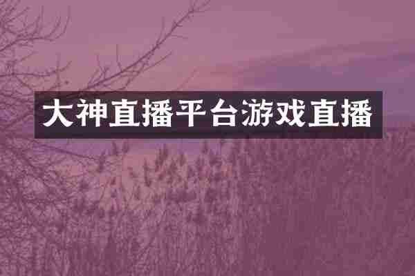大神直播平台游戏直播