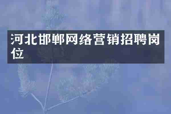 河北邯郸网络营销招聘岗位