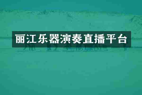丽江乐器演奏直播平台
