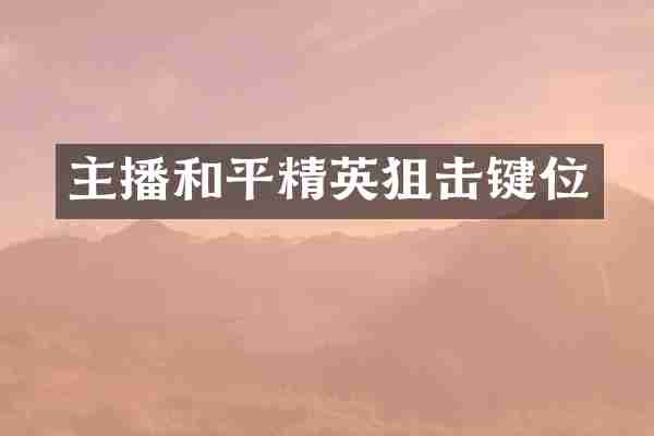 主播和平精英狙击键位