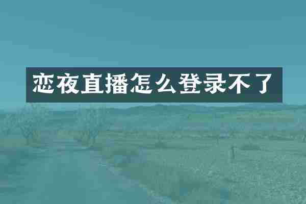 恋夜直播怎么登录不了