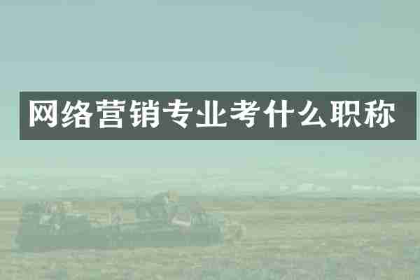 网络营销专业考什么职称