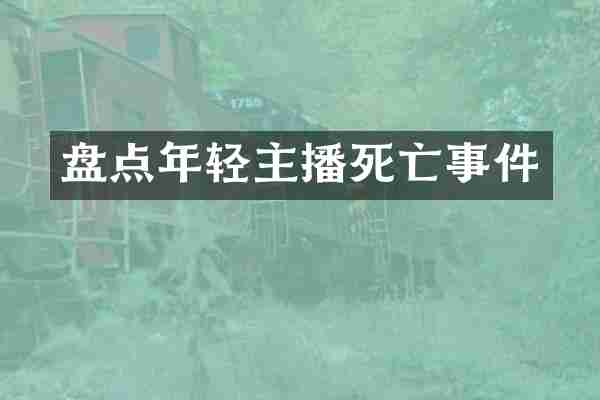 盘点年轻主播死亡事件