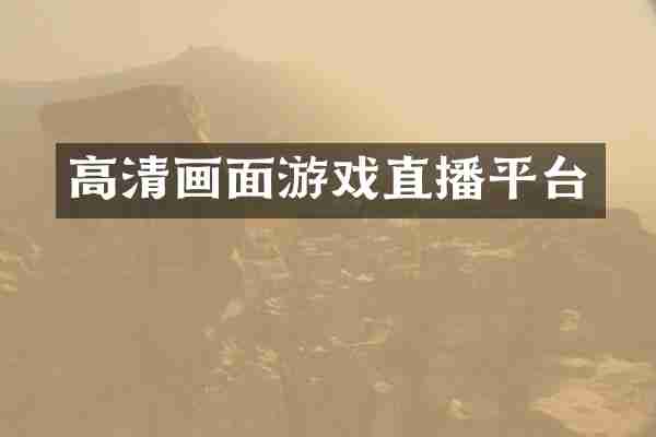 高清画面游戏直播平台