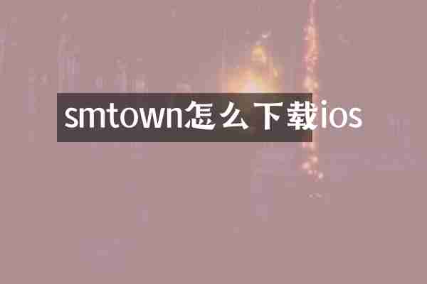 smtown怎么下载ios