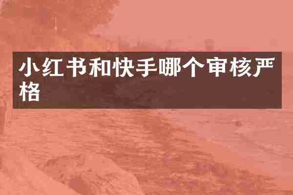 小红书和快手哪个审核严格