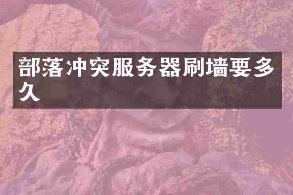 部落冲突服务器刷墙要多久