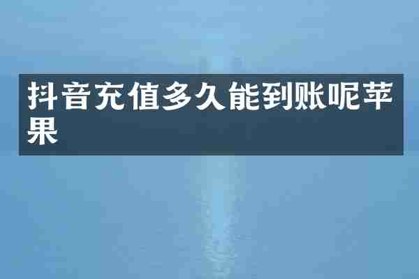 抖音充值多久能到账呢苹果