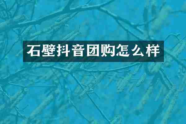石壁抖音团购怎么样