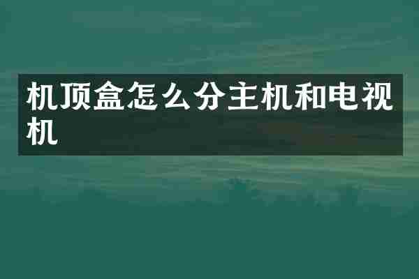 机顶盒怎么分主机和电视机