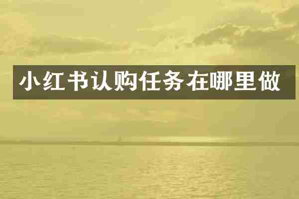 小红书认购任务在哪里做