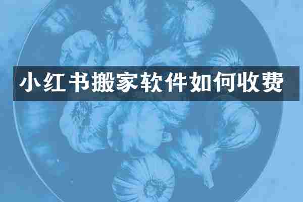 小红书搬家软件如何收费