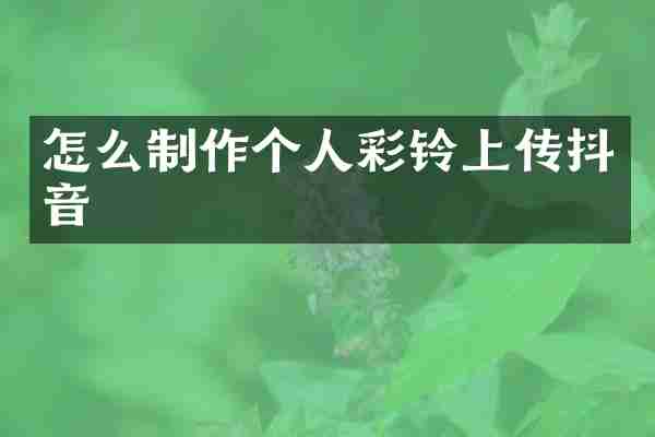 怎么制作个人彩铃上传抖音