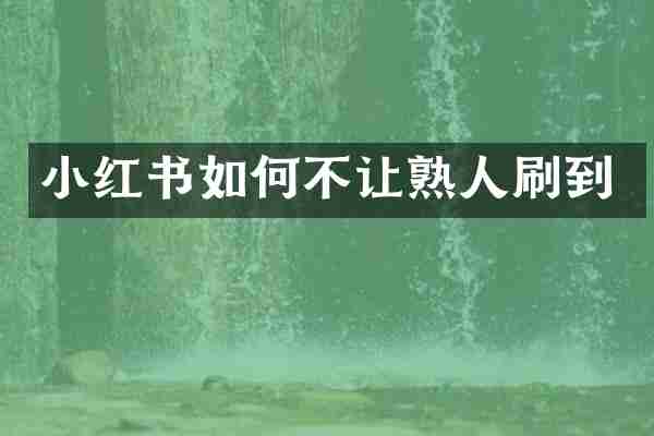 小红书如何不让熟人刷到