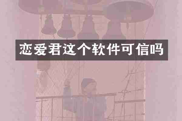 恋爱君这个软件可信吗