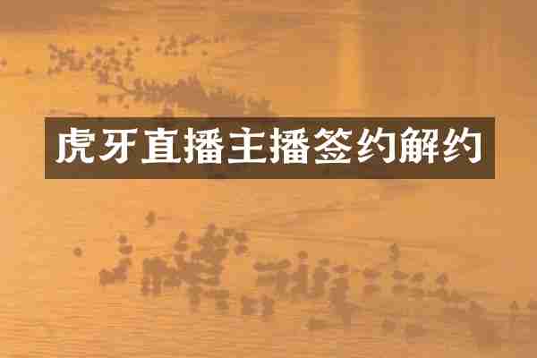 虎牙直播主播签约解约