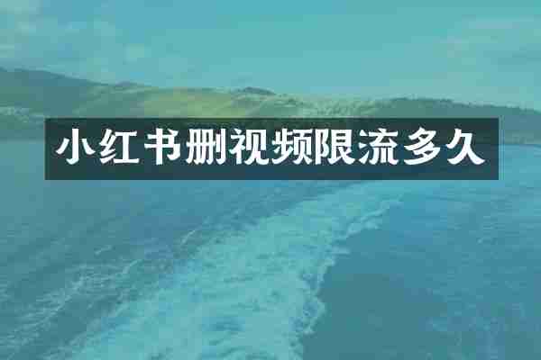 小红书删视频限流多久