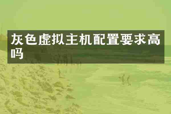 灰色虚拟主机配置要求高吗
