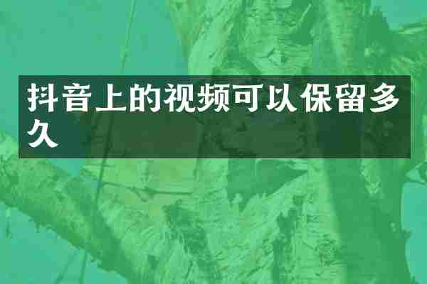 抖音上的视频可以保留多久