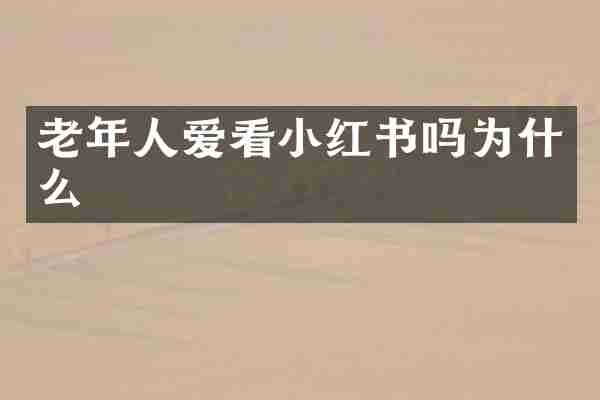 老年人爱看小红书吗为什么