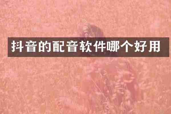 抖音的配音软件哪个好用