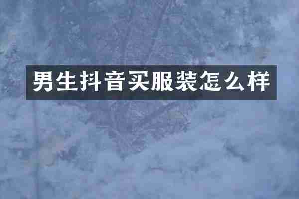 男生抖音买服装怎么样