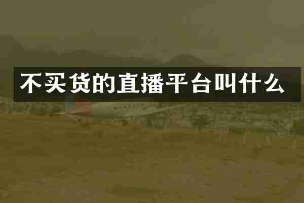 不买货的直播平台叫什么
